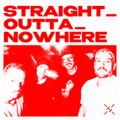 STRAIGHT_OUTTA_NOWHERE