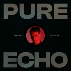 Pure Echo Podcast #140 - Seraaph
