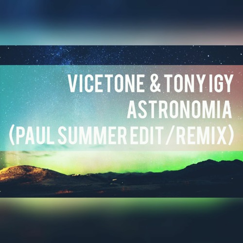 Dj Paul Summer Vicetone Ft Tony Igy Astronomia Paul Summer Edit Remix Spinnin Records spinnin records