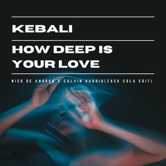 Kebali X How Deep Is Your Love (Zack Cola Edit) - Nico De Andrea X Calvin Harris