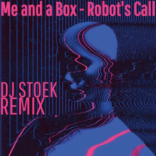 Me and a Box - Robot's Call  (DJ STOEK REMIX)