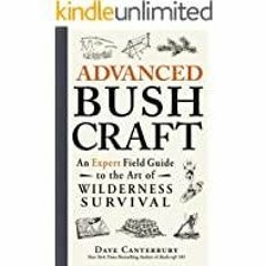 Read* PDF Advanced Bushcraft: An Expert Field Guide to the Art of Wilderness Survival