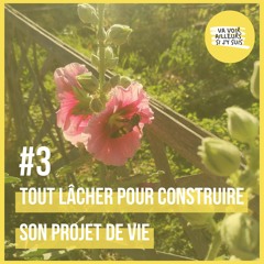 #3 - Tout Lâcher Pour Construire Son Projet De Vie