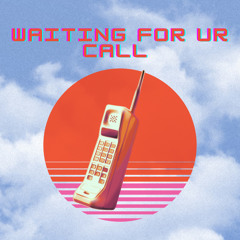 WAITING FOR UR CALL