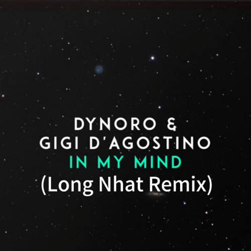 In My Mind Longnhat Remix Dynoro Amp Gigi D X27 Agostino Deep House By M O T B A N N H A C C H I L L soundcloud