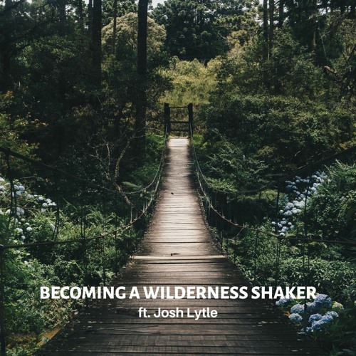 Becoming a Wilderness Shaker ft. Josh Lytle