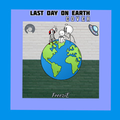 Last day on earth by TaiVerdes (cover by Freezie)