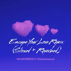 ESCAPE YOUR LOVE (feat. Mainetoowavy!) Slowed + Reverb