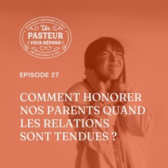 Comment honorer nos parents quand les relations sont tendues? (Episode 27)