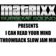 MATRIXX SUPREME PRESENTS "I CAN READ YOUR MIND" - SLOW JAM THROWBACK MIX