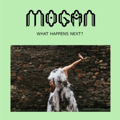MOGAN - What Happens Next?