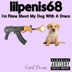 lilpenis68 - I’m Finna Shoot My Dog With A Draco (prod: Clay Brown)