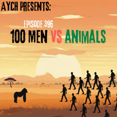 Episode 396 - 100 Men vs Animals