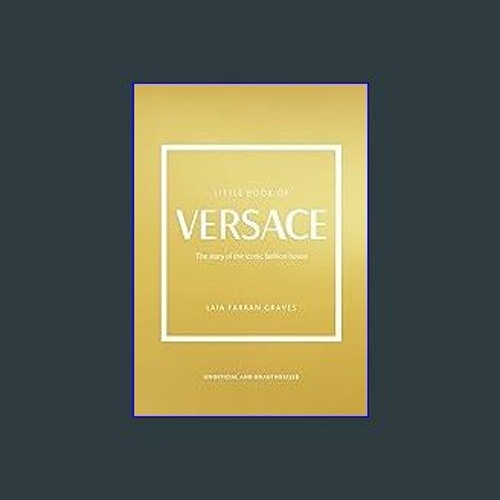 Little Book Of Versace: The Story Of The Iconic Fashion House By