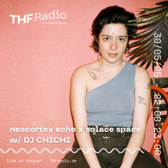 THF Presents: neocortex echo x solace space w/ DJ CHICHI // 30.05.25