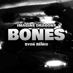 Imagine Dragons - Bones (Syon Remix)