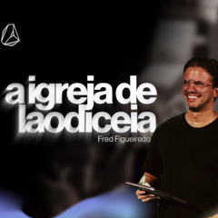 FRED FIGUEIREDO I A IGREJA DE LAODICEIA
