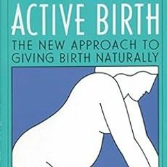 [GET] [EBOOK EPUB KINDLE PDF] Active Birth - Revised Edition: The New Approach to Giving Birth Natur