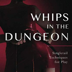 View PDF 📑 Whips in the Dungeon: Singletail Techniques for Play by  Dex [EBOOK EPUB
