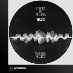 Premiere: Yulo X - Echoes of Alojera - Superego Records