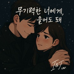 무기력한 너에게, 울어도 돼 (You Can Cry) - I&J ver.