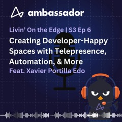 S3 Ep7: Creating Developer-Happy Spaces with Telepresence, Automation, & More. Feat: Xavier Portilla