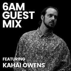 6AM Guest Mix: Kahai Owens