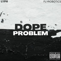 Dope Problem(Lyph x Flyrobotics)