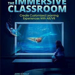 GET PDF EBOOK EPUB KINDLE The Immersive Classroom: Create Customized Learning Experiences with AR/VR