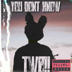 YOU DONT KNOW