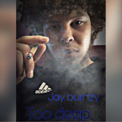 Jay Burnzy- Too Deep