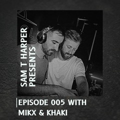 Sam T Harper Presents Episdoe 005: Mikx & Khaki