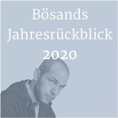 Bösands Jahresrückblick 2020