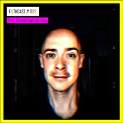 FILTHCAST 032 : The Timestamps Guy