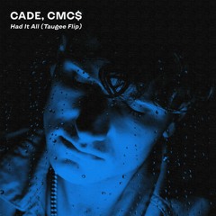 CADE, CMC$ - Had It All (Taugee Flip)