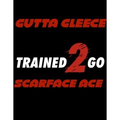 Trained To Go - Gutta Gleece & Scarface Ace