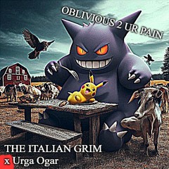 Oblivious2UrPain(SONG)- THE ITALIAN GRIM X Urga Ogar (PROD>TRIPLESIXDELETE