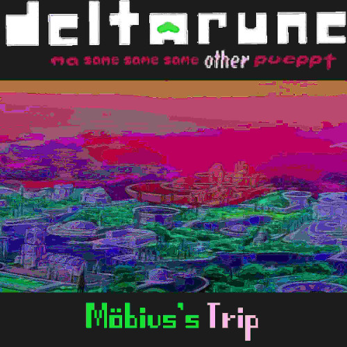 Möbius's Trip -> deltarune ma same same same other pueppt