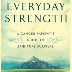 [READ] EPUB ✓ Everyday Strength: A Cancer Patient's Guide to Spiritual Survival by  R