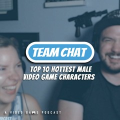 Our Top 10 Hottest Male Video Game Characters - Team Chat Podcast Episode 271