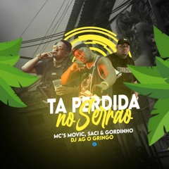 TA PERDIDA NO SERRÃO- MC's MOVIC, SACI & GORDINHO (DJ AG O GRINGO)