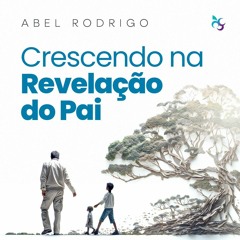 Pr. Abel Rodrigo - Crescendo Na Revelação Do Pai