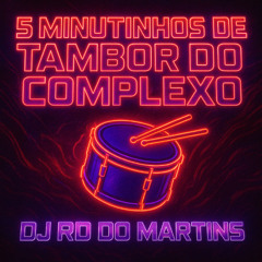 5 MINUTINHOS DE TAMBOR DO COMPLEXO [ DJ RD DO MARTINS ]
