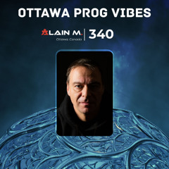 Ottawa Prog Vibes 340 – Alain M. (Ottawa, Canada)