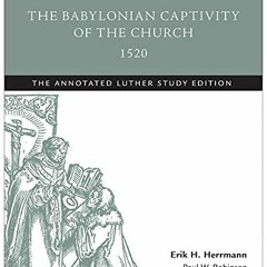 Access EBOOK 📧 The Babylonian Captivity of the Church, 1520: The Annotated Luther St