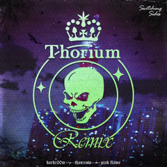 Switching Sides | Thorium Remix (ft. darkr00m)