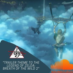 "Trailer Theme" for the Sequel to the Legend of Zelda: Breath of the Wild 2