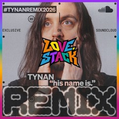 TYNAN - his name is [Love.stack Remix]