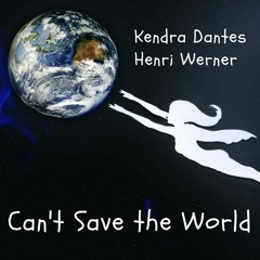 Kendra Dantes & Henri Werner - Can't Save the World