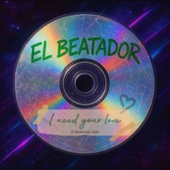 I NEED YOUR LOVE (El Beatador Edit)